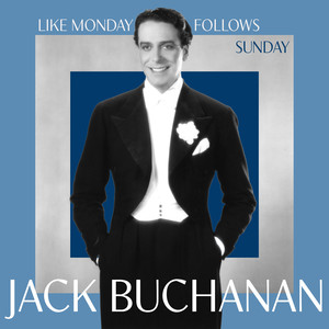 Like Monday Follows Sunday - Songs of the Golden Age with Jack Buchanan