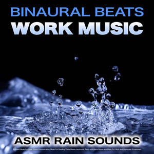 Binaural Beats Work Music: Asmr Rain Sounds, Ambient Music For Deep Focus, Concentration, Music For Reading Theta Waves, Isochronic Tones and Alpha Waves and Music For Work and Brainwave Entrainment