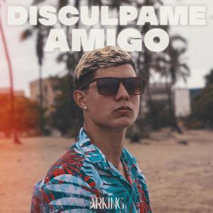 Disculpame amigo (Explicit)