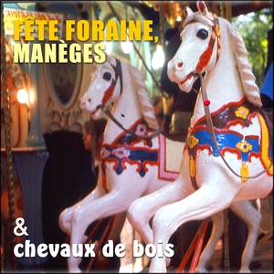 Fête foraine, manèges et chevaux de bois