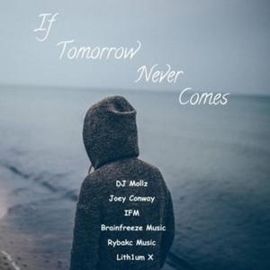 If Tomorrow Never Comes (feat. IFM Joey Conway Brainfreeze Music Yung Dano Lith1um X & Rybakc Music)