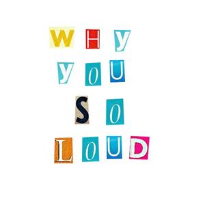 why you so loud (Explicit)