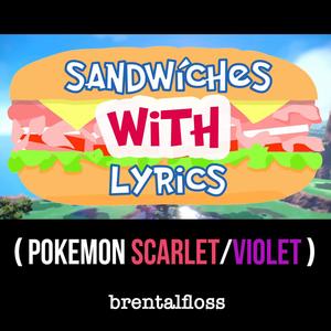 Sandwiches With Lyrics (Pokemon Scarlet/Violet)