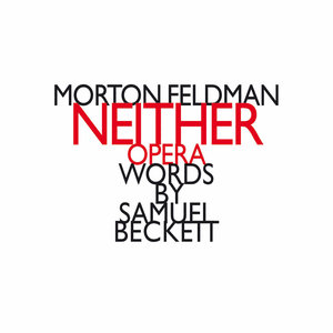 Feldman : Neither, Opera, with words by Samuel Becket
