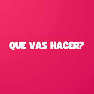 Que Vas Hacer Hoy?