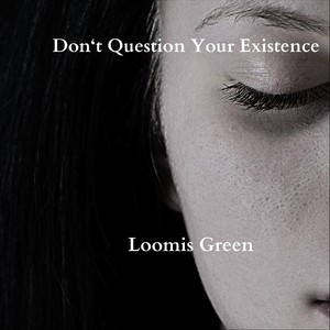 Don‘t Question Your Existence