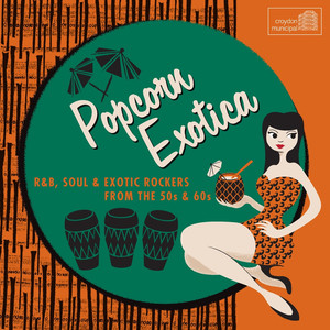 Popcorn Exotica: R&B, Soul & Exotic Rockers from the 50s & 60s