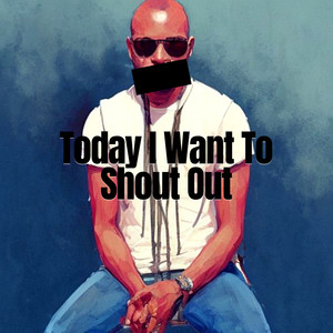 Today I Want To Shout Out