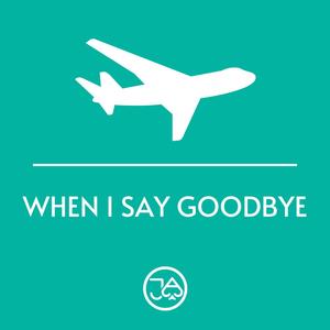 WHEN I SAY GOODBYE