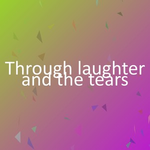 Through laughter and the tears
