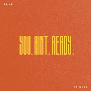 You Ain't Ready (feat. KYLI)