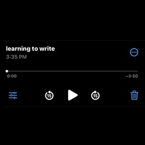 learning to write (voice memo)