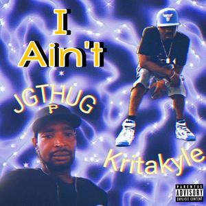 I Ain't (feat. JGTHUG & Kritakyle) (Explicit)