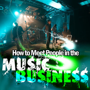 How To Meet People in the Music Business (MusicMarketing.com Presents)