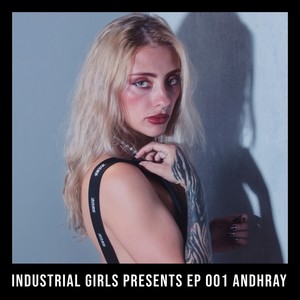 INDUSTRIAL GIRLS PRESENTS EP 001 ANDHRAY