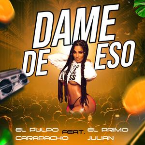 Dame De Eso (feat. El Primo Julian)