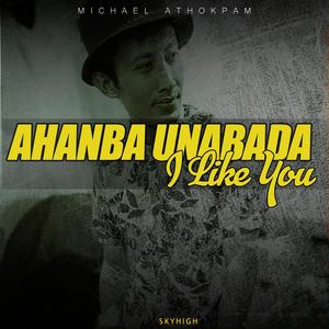 Ahanba Unabada I like You (Bye bye) (feat. MICHAEL ATHOKPAM & PYO) (Explicit)