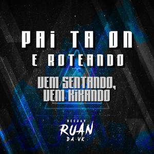 Pai Ta On e Roteando, Vem Sentando Vem Kikando (Explicit)
