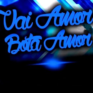 Vai Amor, Bota Amor