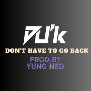 Don't Have To Go Back (Explicit)