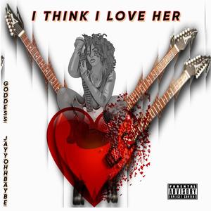 I Think I Love Her (feat. JayyOhhBaybe) (Explicit)