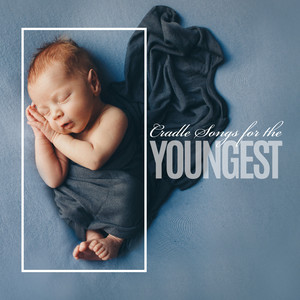 Cradle Songs for the Youngest: Instrumental Lullabies to Put Your Baby to Sleep