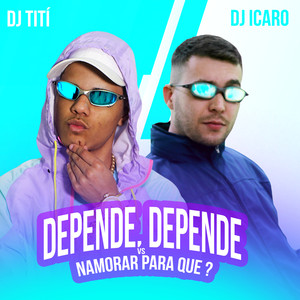 Depende, Depende Vs Namorar para Quê? (Explicit)