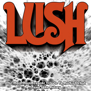 Lush: A Main Man Records Tribute To Rush's Debut