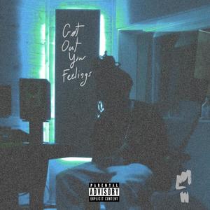 Get out your feelings (Explicit)