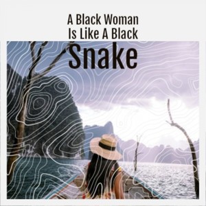 A Black Woman Is Like A Black Snake