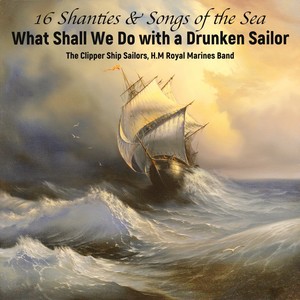 What Shall We Do with a Drunken Sailor; !6 Shanties & Sea Songs