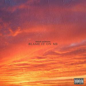 Blame it on me (Explicit)