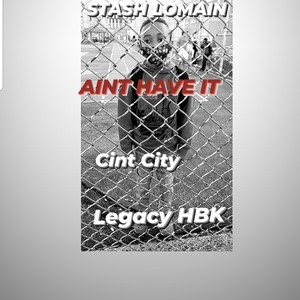 Aint have it(feat. Legacy HBK & Cint City) (Explicit)