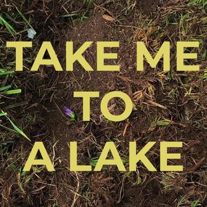 Take Me To A Lake