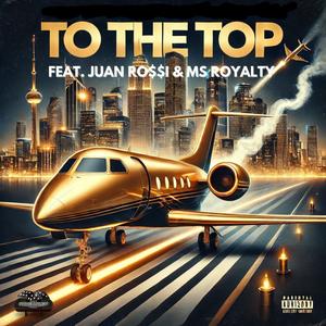 TO THE TOP (feat. MS ROYALTY) [Explicit]