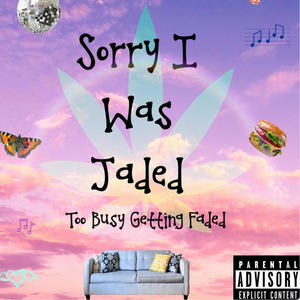 Sorry I Was Jaded (Explicit)