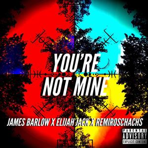 You're Not Mine (feat. Elijah Jack & Remi Rorschach) (Explicit)