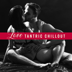 Love Tantric Chillout - Background Music for Sex, Erotic Elations and M**ing L**e