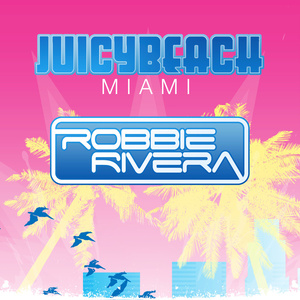 Robbie Rivera Presents Juicy Beach 2013