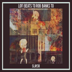 LOFI BEATS TO ROB BANKS TO