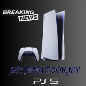 MY MOM TOOK MY PS5