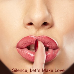 Silence, Let's Make Love – Sexy and Smooth Electro Music for Intimacy, Sexy Party and Erotic Games
