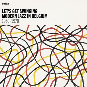 Let's Get Swinging : Modern Jazz In Belgium 1950 - 1970