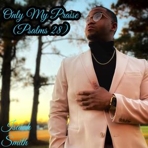 Only My Praise (Psalms 28)