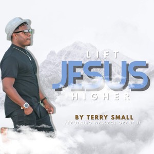 Lift Jesus Higher (feat. Wallace Grant II)