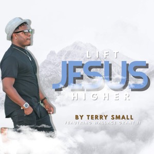 Lift Jesus Higher(feat. Wallace Grant II)