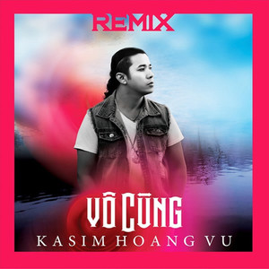 Kasim Hoàng Vũ - Vô Cùng (Remix)