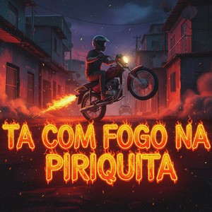 TA COM FOGO NA PIRIQUITA (Explicit)