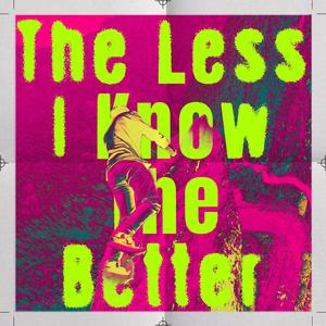 The Less I Know The Better (Explicit)
