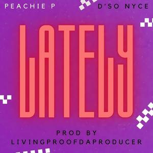 LATELY (feat. Peachie P & D'so Nyce) [Explicit]